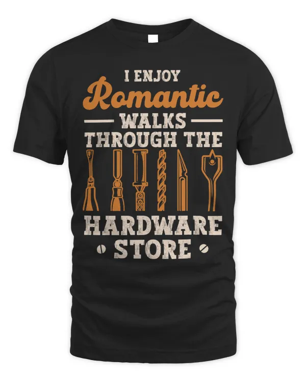 Mens I Enjoy Romantic Walks Through The Hardware Store 2