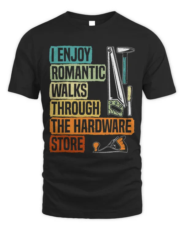 Mens I Enjoy Romantic Walks Through The Hardware Store Woodworker