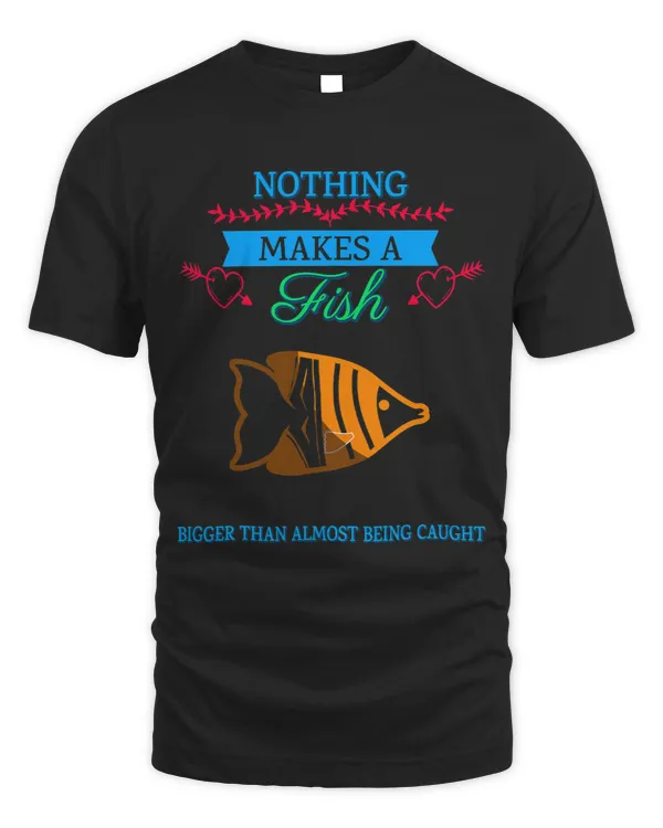 Nothing Makes A Fish Bigger Than Funny Graphic