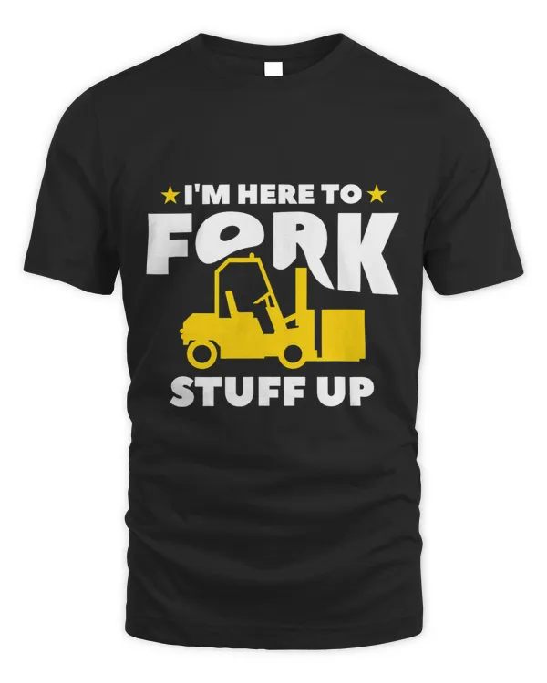 Mens Im Here To Fork Stuff Up Forklift Operator