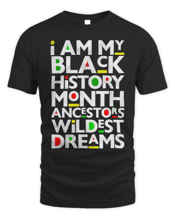 I Am Black History Month Ancestors Wildest Dreams Melanin 3
