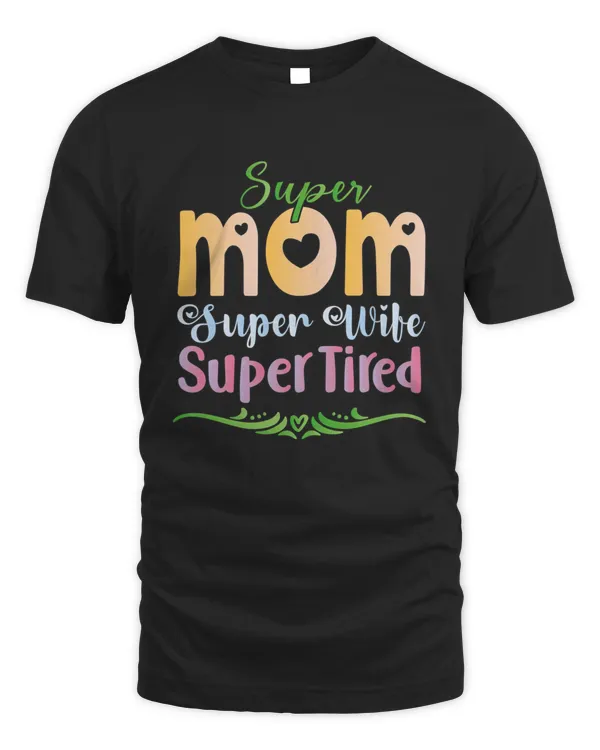 Super Mom Super Wife Super Tired T-shirt
