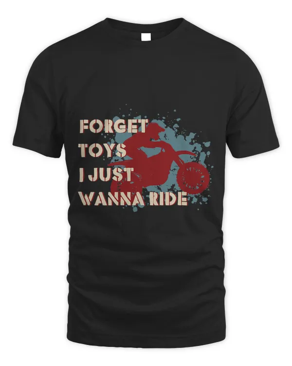 Forget Toys I Just Wanna Ride Funny Motocross Biker Designs 43