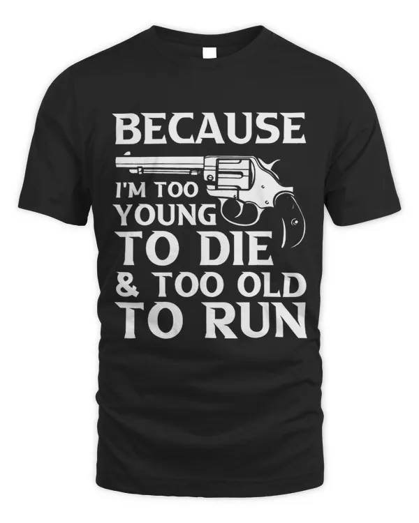 Because I Am Too Young To Die And Too Old To Run Design