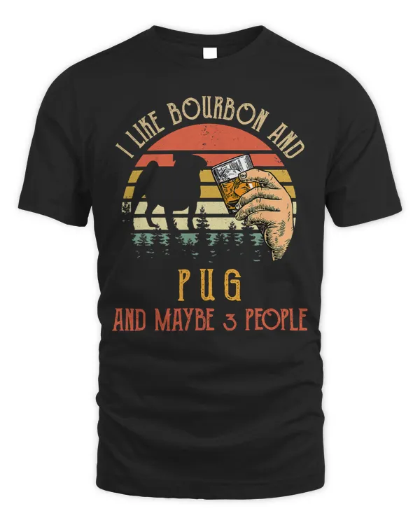 Pug Lover I Like Bourbon And Maybe 3 People Wine 19 Pugs Dog