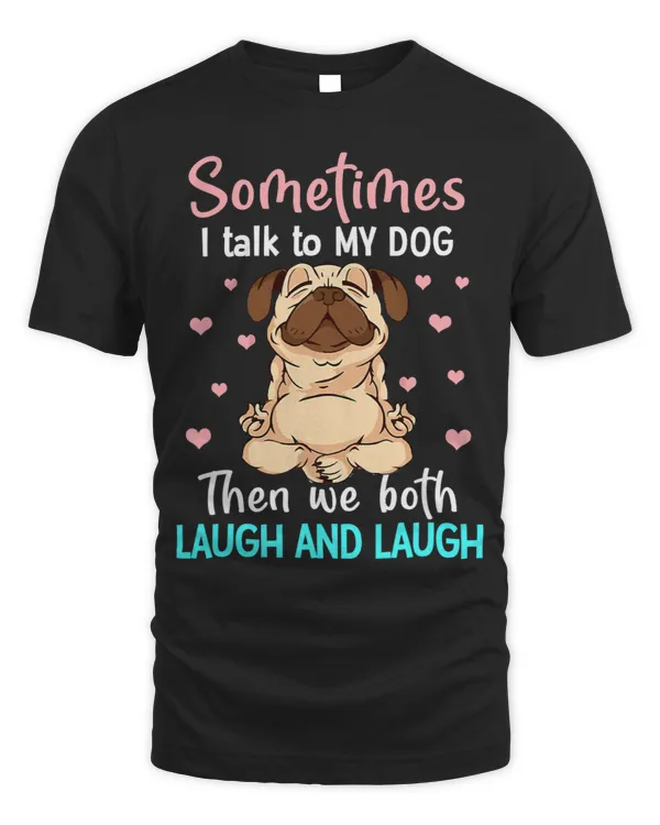 Pug Lover Sometimes I Talk To Myself Then We Both Laugh Laugh Pugs Dog
