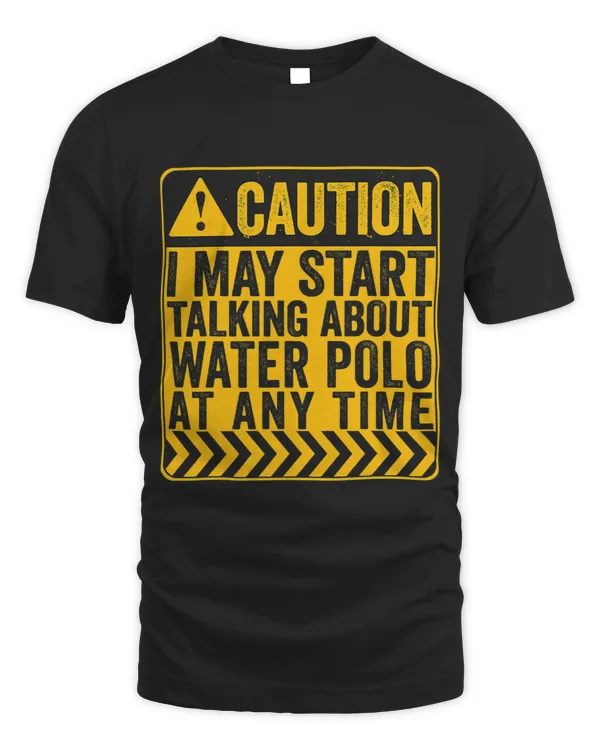 Caution I May Start Talking About Water Polo
