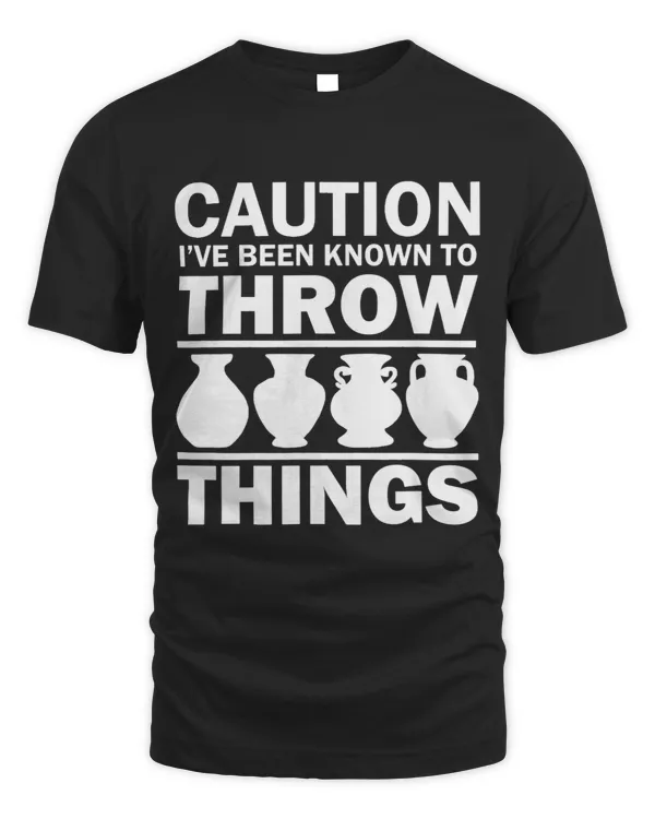 Caution Ive Been Known To Throw Things Ceramics Potter