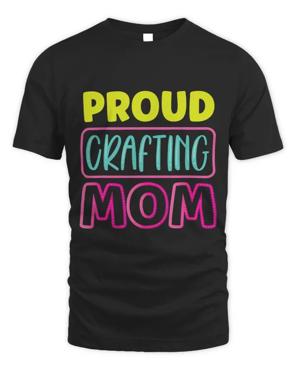 Proud Crafting Mom Mother Hobbyist Craft Mommy Mama Mothers