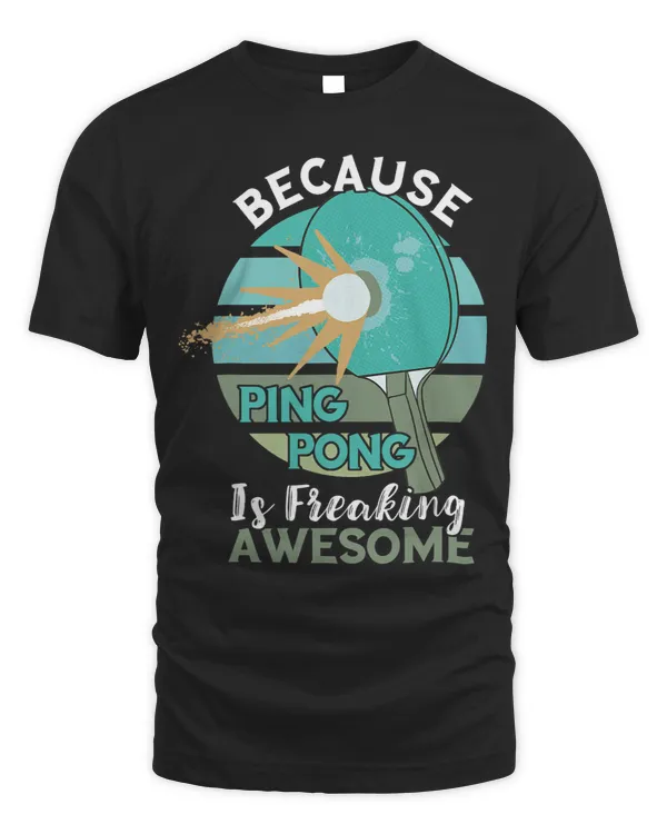 Because Ping Pong Is Freaking Awesome Table Tennis Player