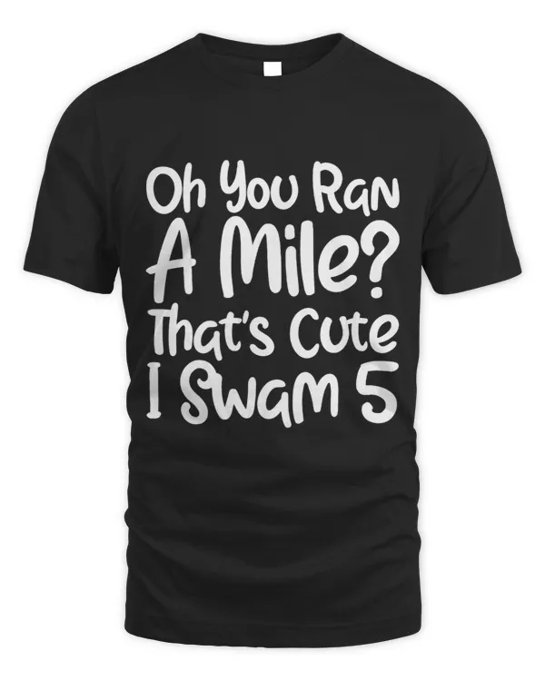 Oh You Ran A Mile Thats Cute I Swam 5