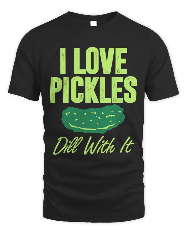 I Love Pickles Dill With It Funny Pickle Lovers Gift Shirt