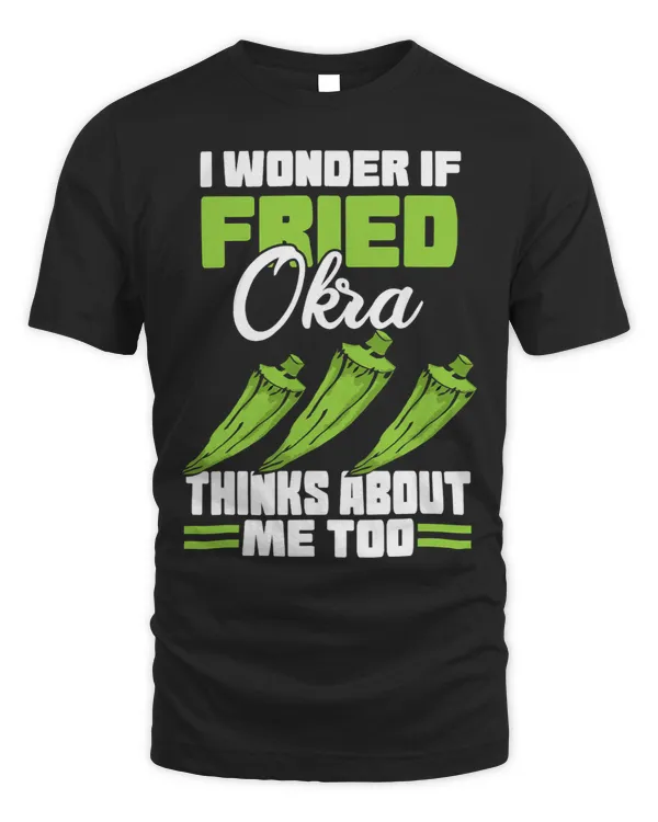I Wonder If Fried Okra Thinks About Me Too Food Sayings