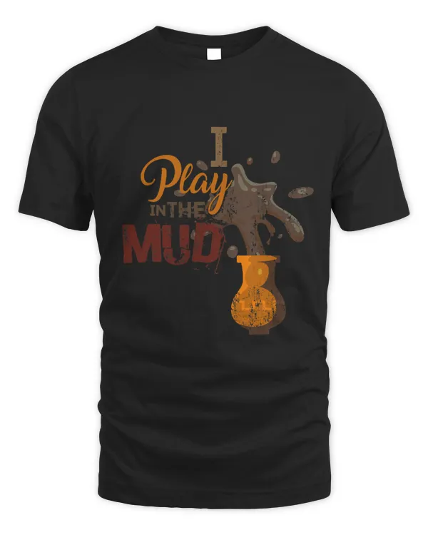 I Play in the Mud Pottery Ceramics Funny Gift
