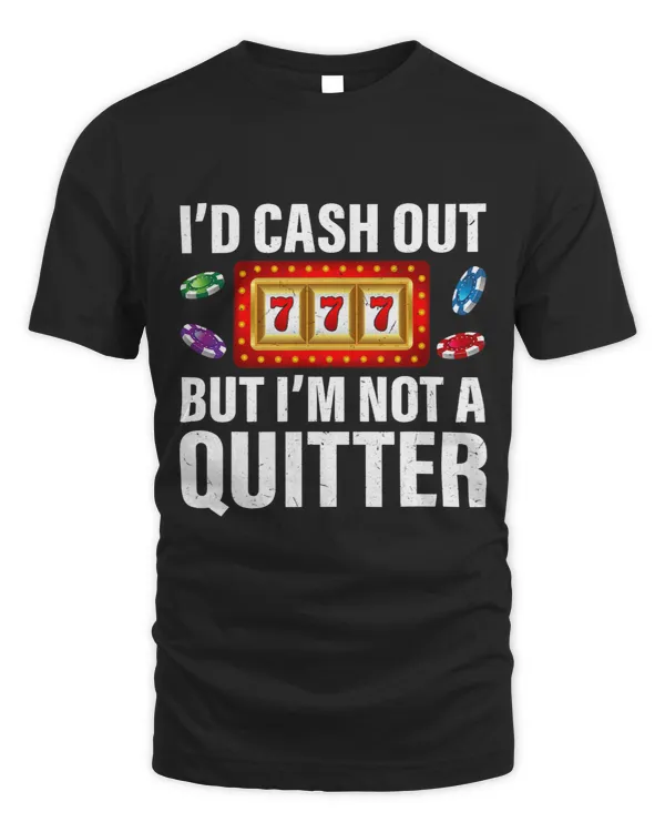 Gambling Cash Out But Not A Quitter Funny Casino Poker Lover