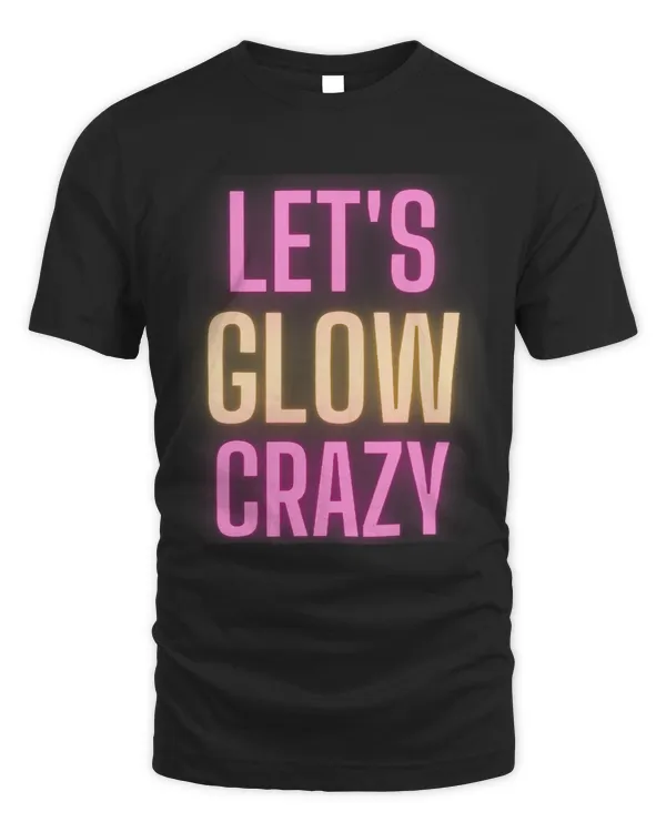 Lets Glow Crazy 80s Retro Rave Shirt Party Tee Design Disco
