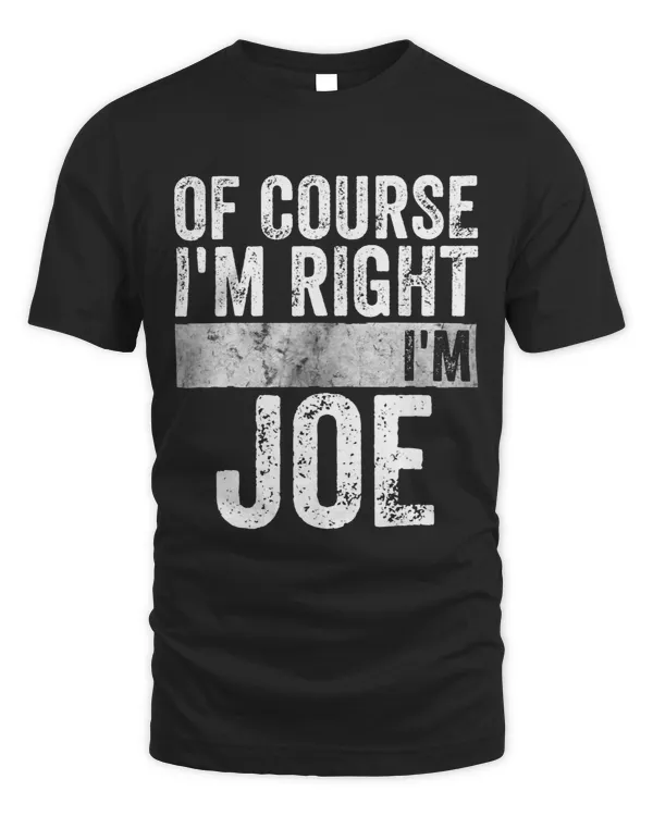 Funny Personalized Name Shirt Of Course Im Right Im Joe