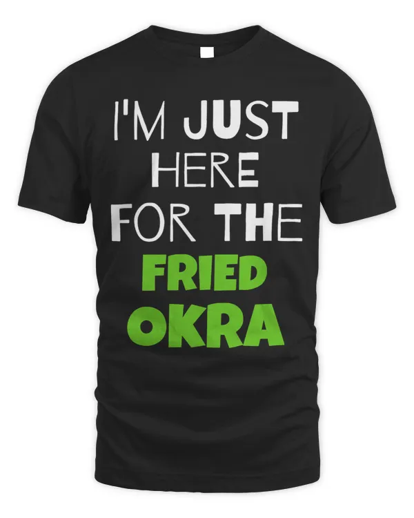 Im Just Here For The Fried Okra
