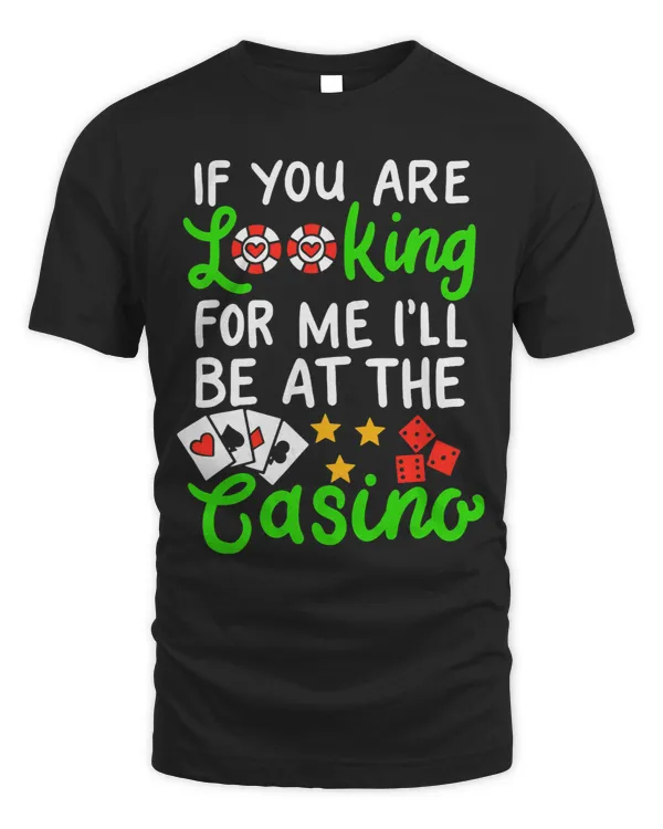 If Youre Looking For Me Ill Be At I Funny Gambling Casino