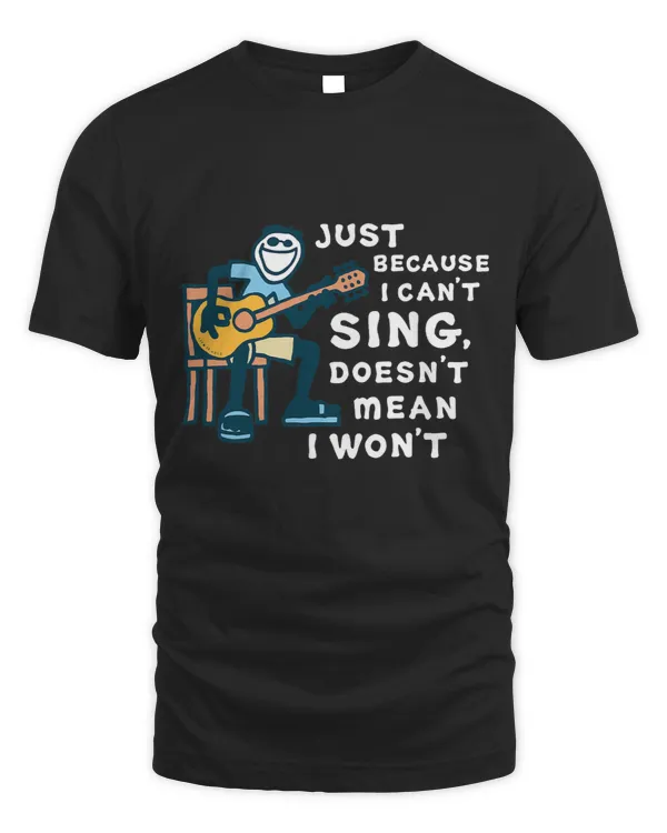Guitar Lover Just Because I Cant Sing Doesnt Mean I Wont
