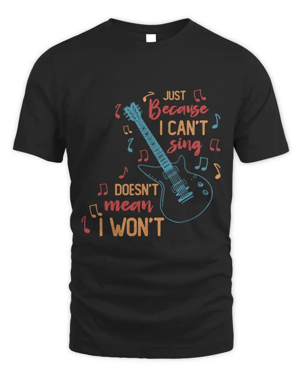 Guitar shirt Just Because I Cant Sing Doesnt Mean I Wont