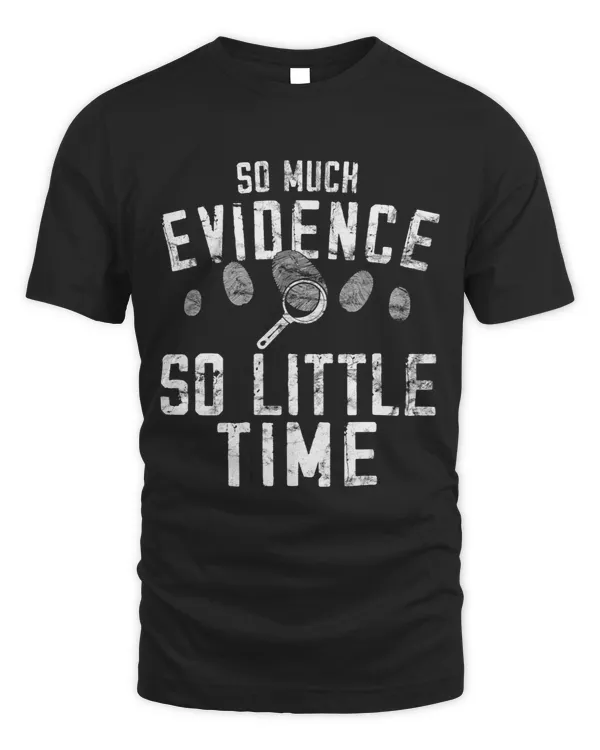 So much evidence so little time Funny Forensic Scientist