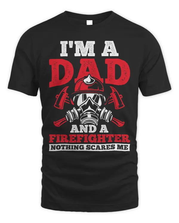 Mens Dad And Firefighter Nothing Scares Me Fire Firefighter