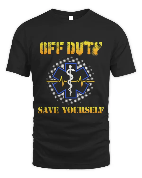 Off Duty Save Yourself Funny 911 EMS EMT Paramedic