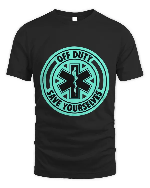 Off Duty Save Yourselves Funny EMT EMS