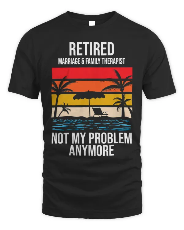 RETIRED MARRIAGE FAMILY THERAPIST NOT MY PROBLEM ANYMORE