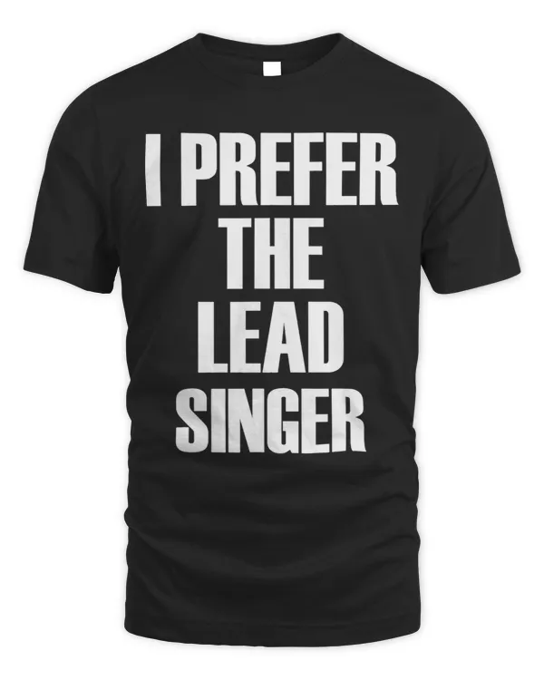 I Prefer The Lead Singer Funny Band Fan Quote