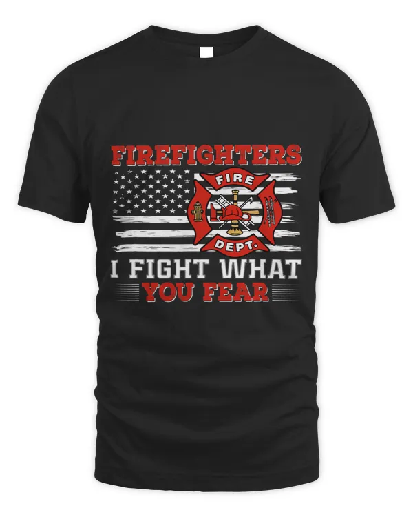 I Fight What You Fear FireFighter Is Hero Fire Department