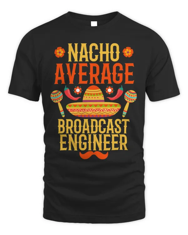 Cinco de mayo nacho average Broadcast Engineer