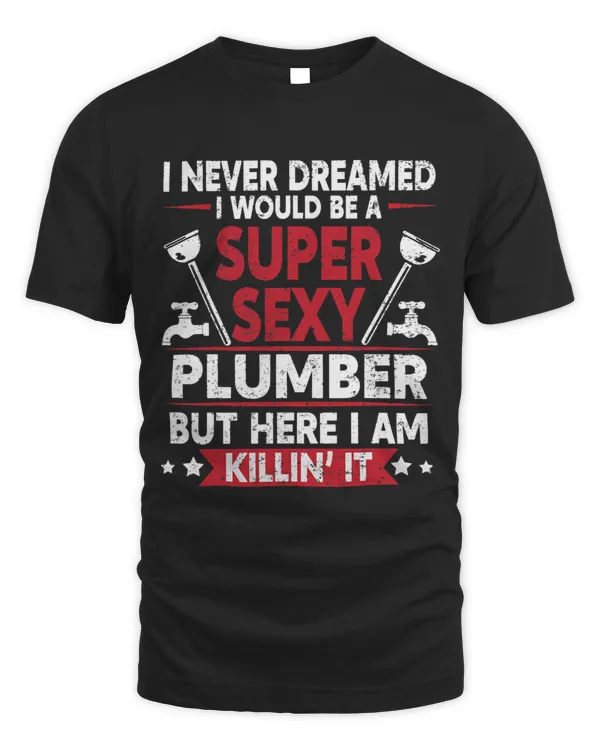 Never Dreamed Would Be A Super Sexy Plumber Here I Am Killin
