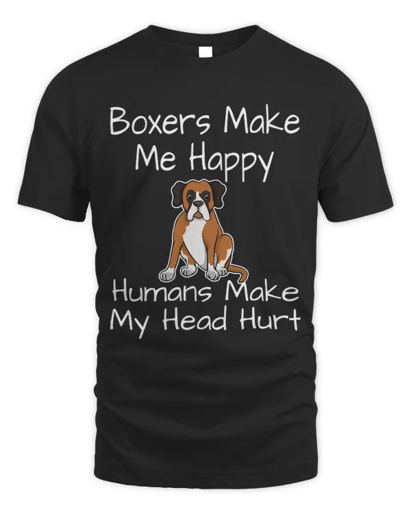 Boxer Boxers Make Me Happy Humans Make My Head Hurt Dogs Funny Boxers Dog