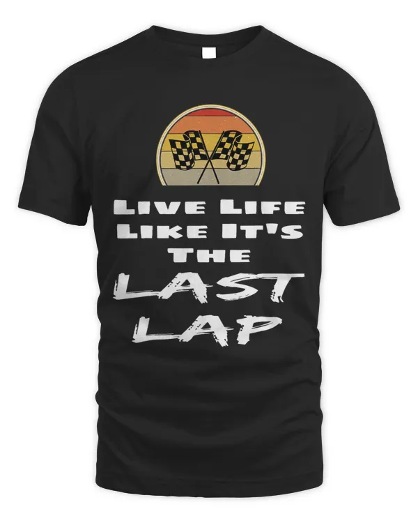 Mens Live Life Like Its The Last Lap Racing Race Checkered Flag