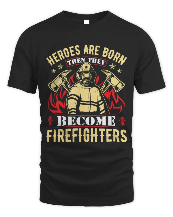 Heroes Are Born Then They Become Firefighters