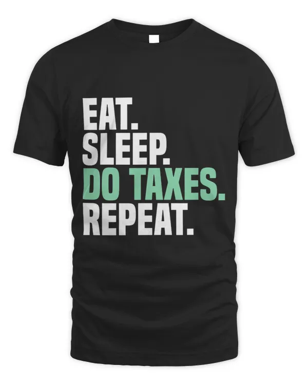 Eat Sleep Do Taxes Repeat Tax Season Tax Accountant
