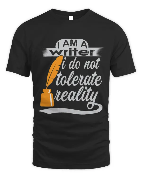 I Am A Writer I Do Not Tolerate Reality Funny Writer Tees