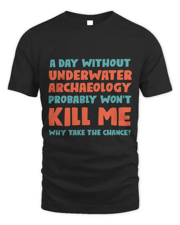 A Day Without Underwater Archaeology Wont Kill Me 1