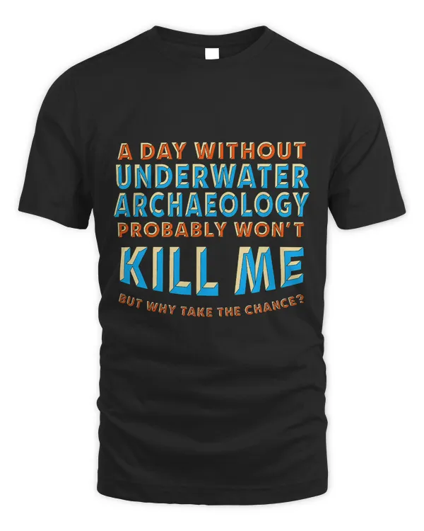 A Day Without Underwater Archaeology Wont Kill Me 2