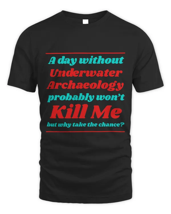 A Day Without Underwater Archaeology Wont Kill me Summer