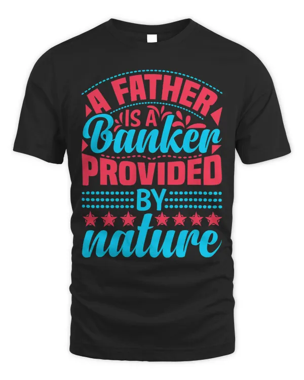 A Father Is A Banker Provided By MotherNature Fathers Day