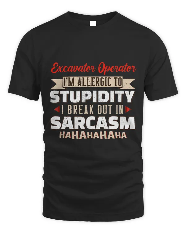 Allergic To Stupidity Sarcasm Excavator Operator Craftsman