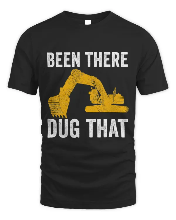 Been There Dug That Construction Worker Funny Excavator