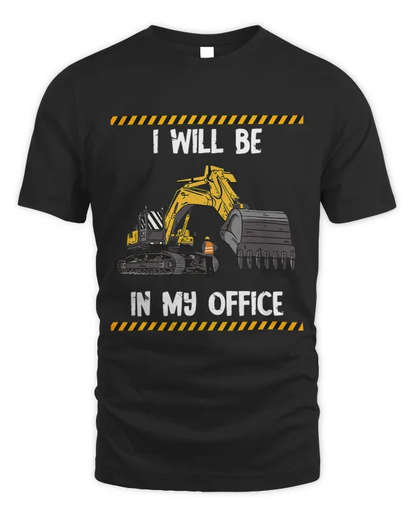 I Will Be In My Office Funny Excavator Operator Construction