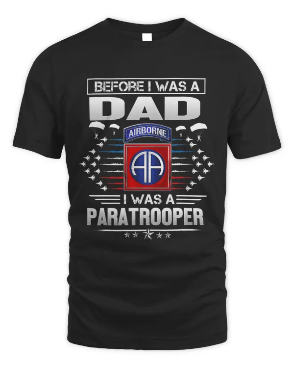 Before I Was A Dad I Was A Paratrooper 82nd Airborne Vet