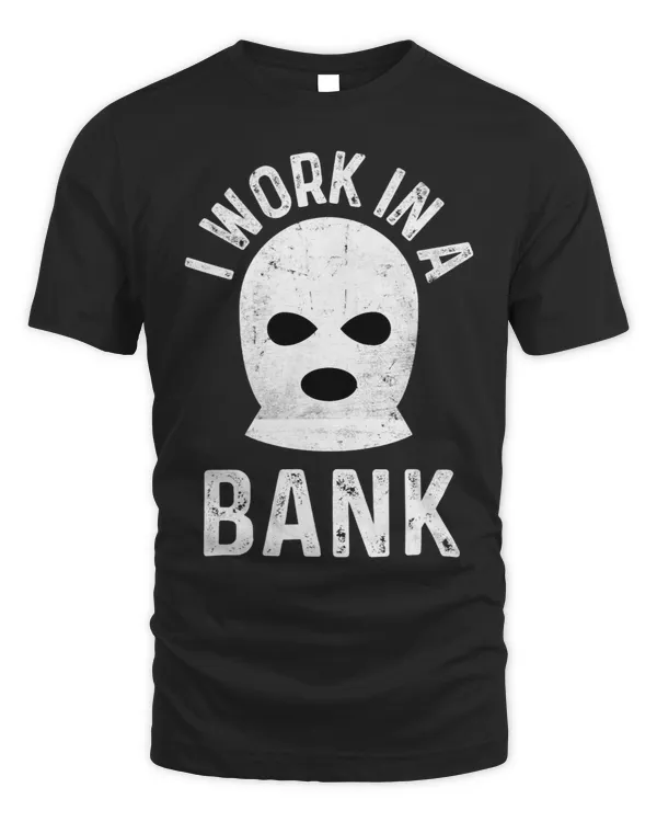 I Work In A Bank Funny Banker