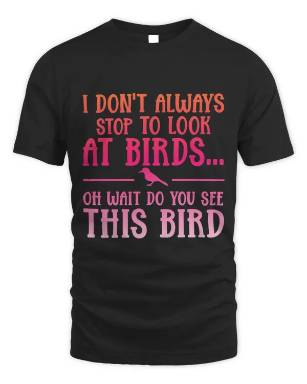 Bird Lover Cute Funny I DonT Always Stop To Look At Birds