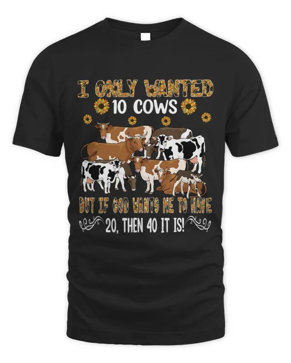 Cow I Only Wanted 10 Cows Leopard Sunflowers Famer Cows Lover Mooey Heifer
